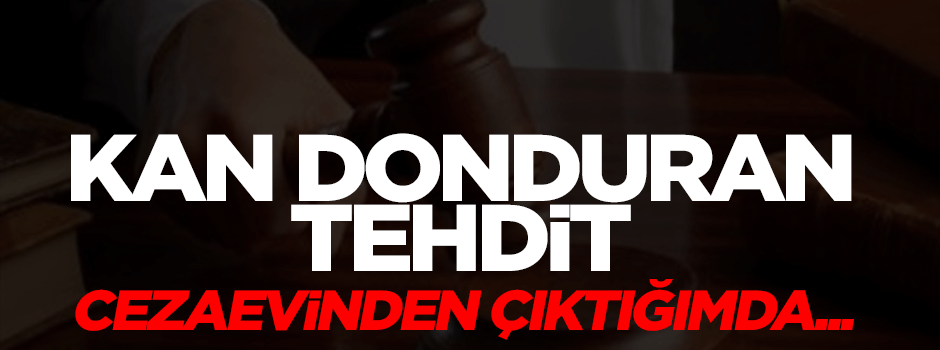 14 yıl ceza alan mahkumdan mahkemede kan donduran tehdit