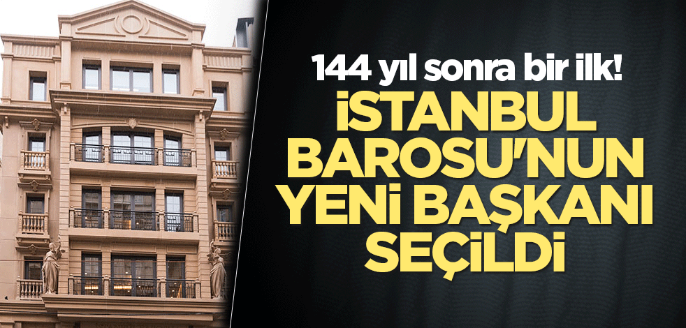 144 yıl sonra bir ilk! İstanbul Barosu'nun yeni başkanı seçildi