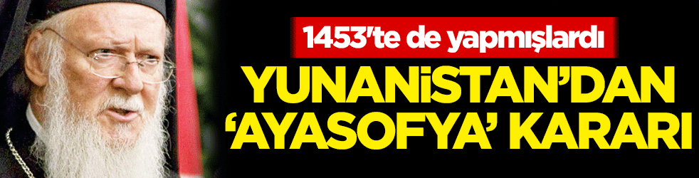 1453'te de yapmışlardı! Yunanistan'dan 'Ayasofya' kararı