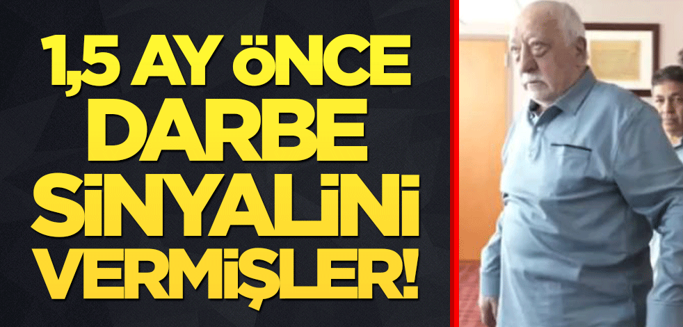 1,5 ay önce darbe sinyalini vermişler!