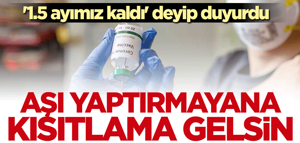 "1.5 ayımız var" deyip duyurdu: Aşı olmayana kısıtlama gelsin