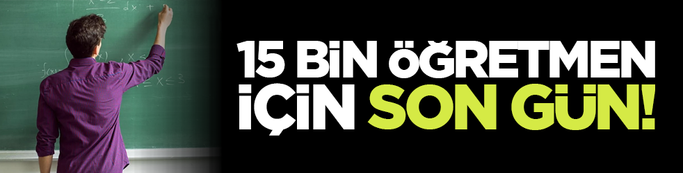 15 bin öğretmen için son gün!