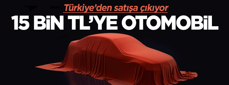 15 bin TL'lik otomobil Türkiye'de satışa çıkıyor
