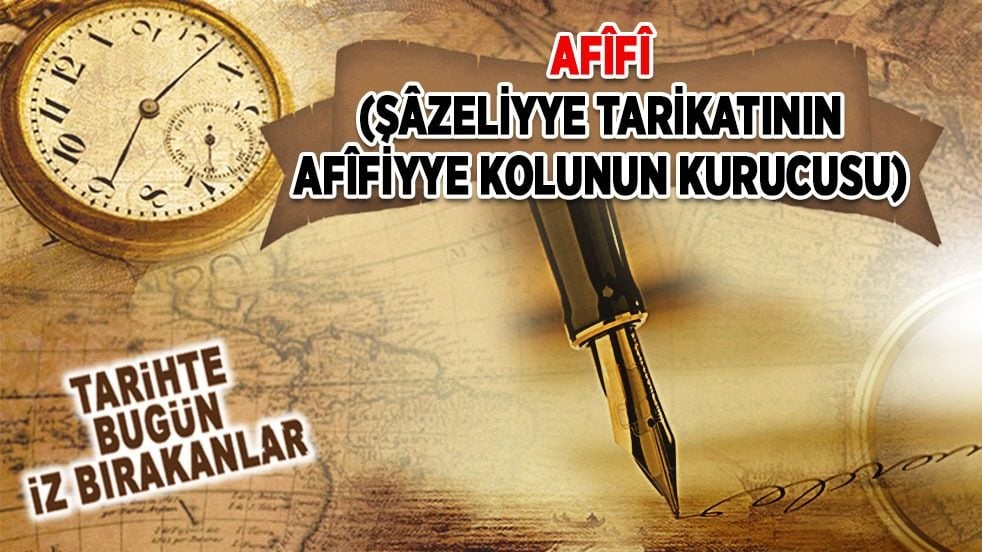 15 Ekim 1758: Afîfî (Şâzeliyye Tarikatının Afîfiyye Kolunun Kurucusu)