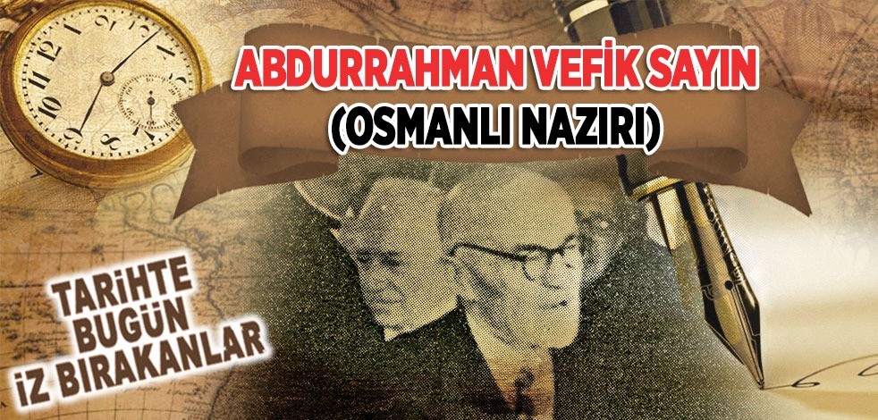 15 Eylül 1956: Osmanlı Nazırı Abdurrahman Vefik Sayın'ın vefatı