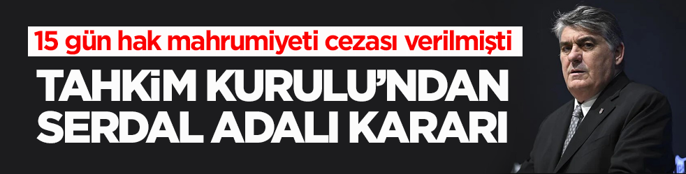 15 gün hak mahrumiyeti cezası verilmişti! Tahkim Kurulu’ndan Serdal Adalı kararı 