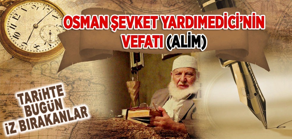 15 Haziran 2017: Osman Şevket Yardımedici'nin vefatı (Âlim)
