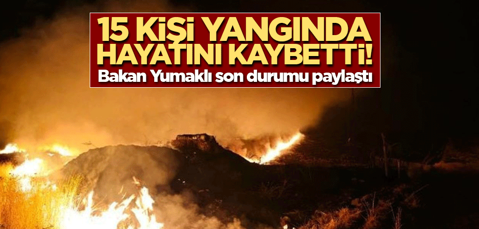 15 kişi yangında hayatını kaybetti! Bakan Yumaklı son durumu paylaştı
