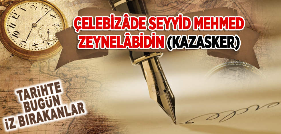 15 Mart 1823: Kazasker Çelebizâde Seyyid Mehmed Zeynel Âbidin'in vefatı