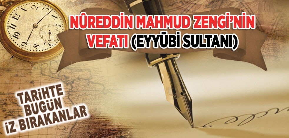 15 Mayıs 1174: Nûreddin Mahmud Zengî'nin vefatı (Eyyübi Sultanı)