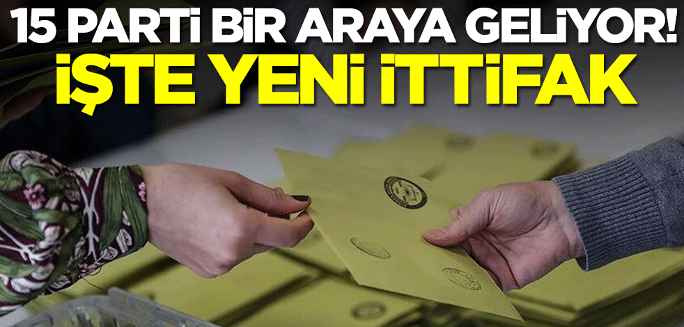 15 parti bir araya geliyor! İşte yeni ittifak