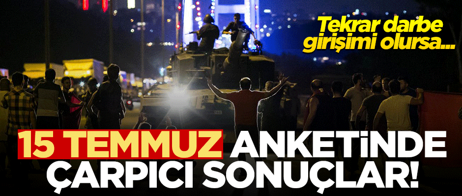 15 Temmuz anketinde çarpıcı sonuçlar: "Sokağa çıkar vatanı koruruz"