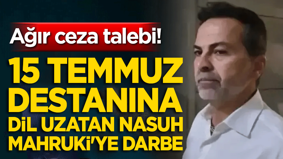 15 Temmuz destanına dil uzatan Nasuh Mahruki'ye darbe! Ağır ceza talebi!