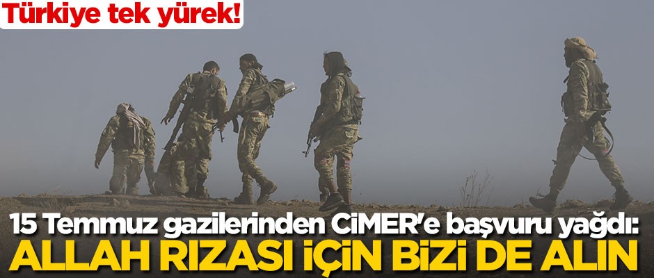 15 Temmuz gazilerinden CİMER'e başvuru yağdı: Allah rızası için bizi de alın