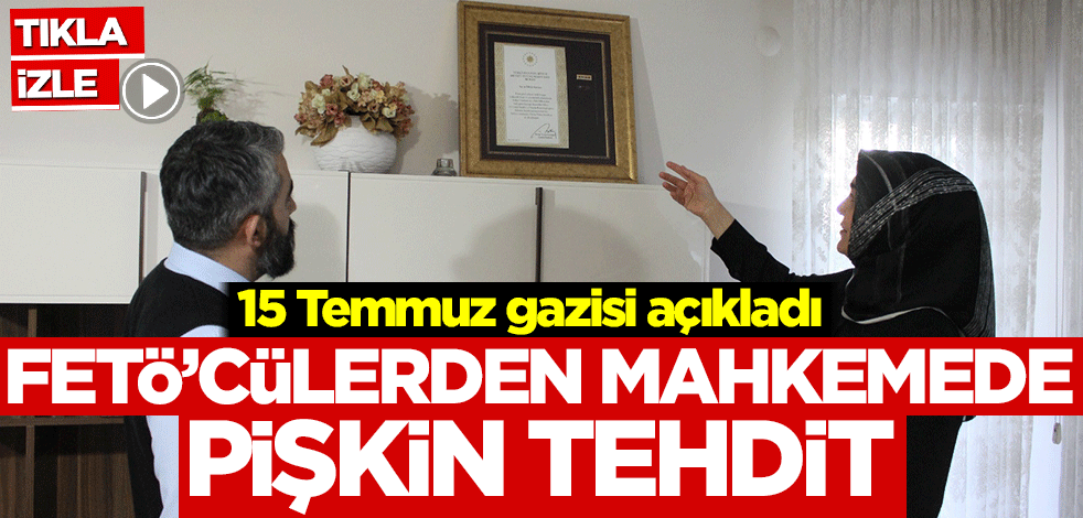 15 Temmuz gazisi açıkladı! FETÖ'cülerden mahkemede pişkin tehdit