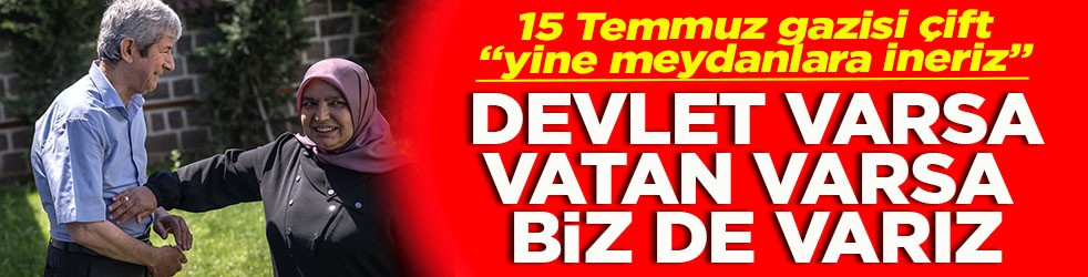 15 Temmuz gazisi çift yine meydanlara ineriz Devlet varsa, vatan varsa biz de varız