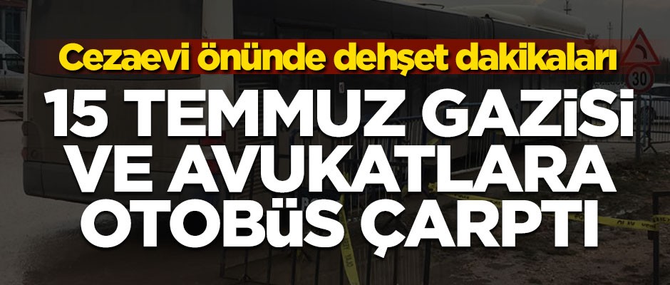 15 Temmuz Gazisi ve avukatlarına otobüs çarptı! Yaralılar var