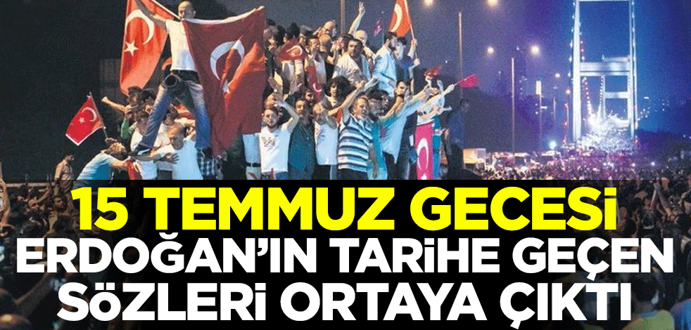 15 Temmuz gecesi Erdoğan'ın tarihe geçen sözleri ortaya çıktı