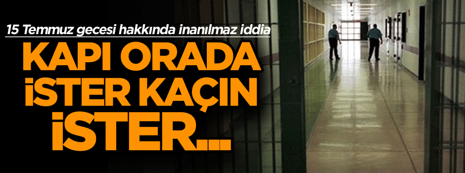 15 Temmuz gecesi hakkında inanılmaz iddia: Kapı orada ister kaçın ister kaçmayın!