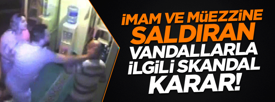 15 Temmuz gecesi imam ve müezzine saldıran vandallar serbest!