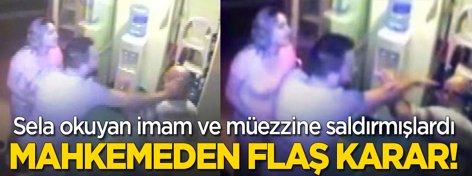 15 Temmuz gecesi sela okuyan müezzin ve imama saldırı için mahkemeden flaş karar!