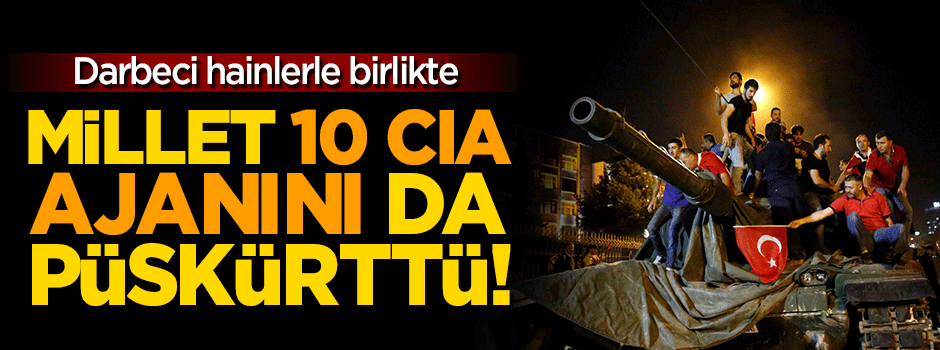 15 Temmuz gecesinde 10 CIA ajanı