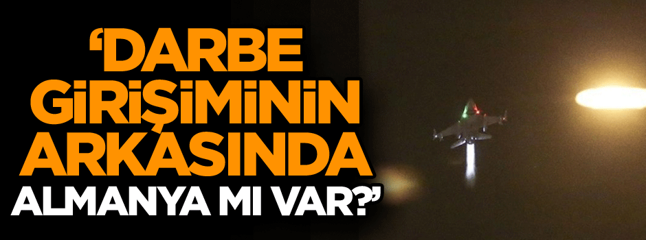 Darbe girişiminin arkasında Almanya mı var?