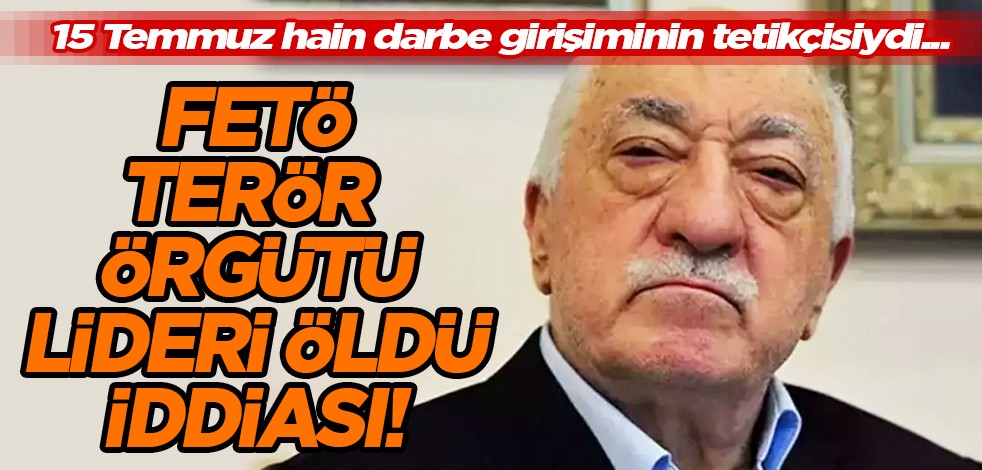 15 Temmuz hain darbe girişiminin tetikçisi, yüzlerce insanın katili Fethullah Gülen öldü iddiası!