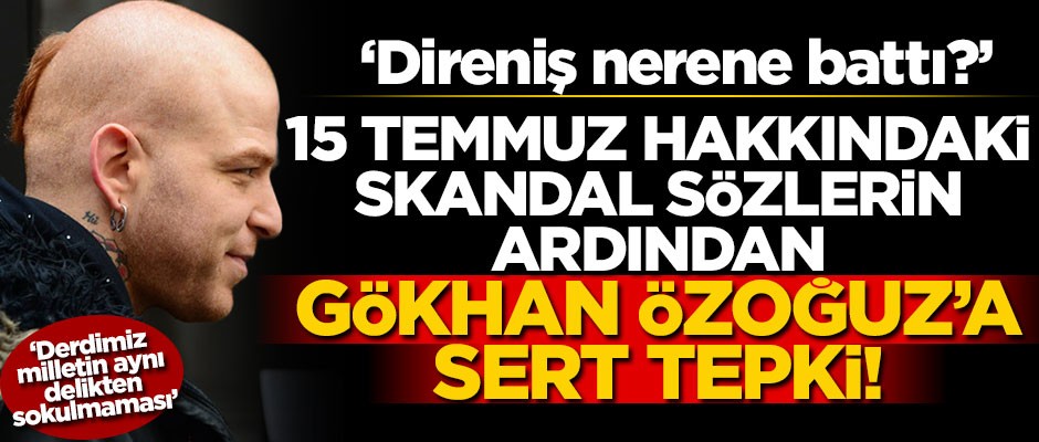 15 Temmuz hakkındaki skandal sözlerinin ardından Gökhan Özoğuz'a sert tepki: Direniş nerene battı?