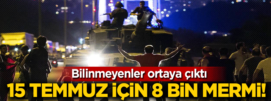 15 Temmuz için 8 bin mermi!