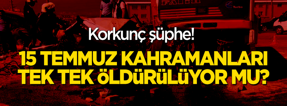 15 Temmuz kahramanları cinayete mi kurban gidiyor?