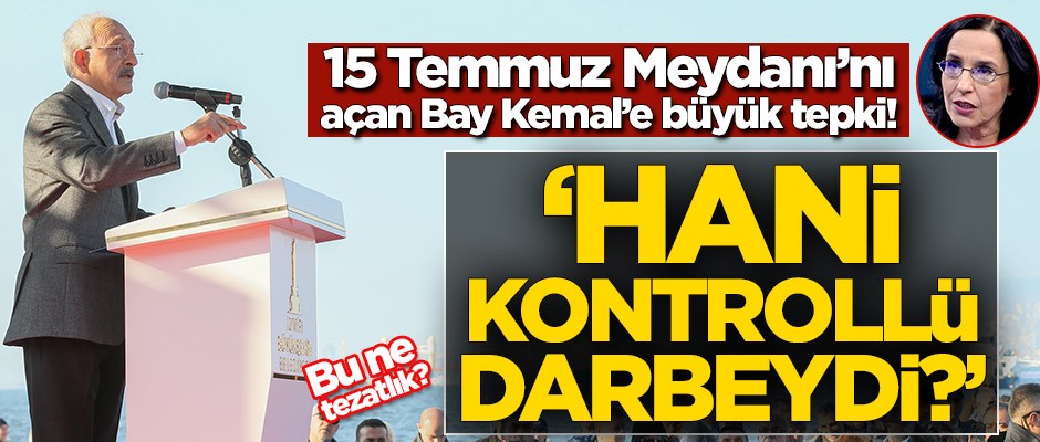 15 Temmuz Meydanı'nı açan Kemal Kılıçdaroğlu'na büyük tepki: Hani kontrollü darbeydi?