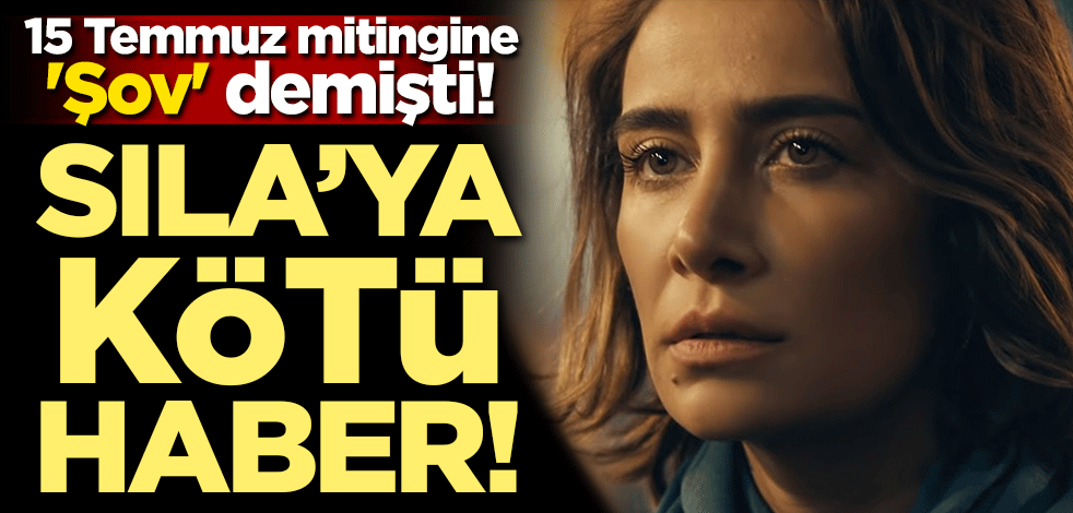 15 Temmuz mitingine 'Şov' demişti! Sıla'ya kötü haber