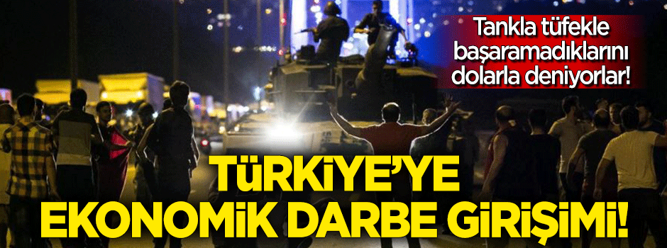 15 Temmuz olmayınca... Türkiye'nin ekonomik bağımsızlığına darbe girişimi