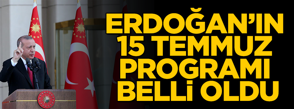 Başkan Erdoğan'ın 15 Temmuz programı açıklandı