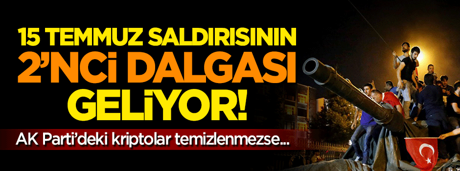 15 Temmuz saldırısının 2. dalgası geliyor