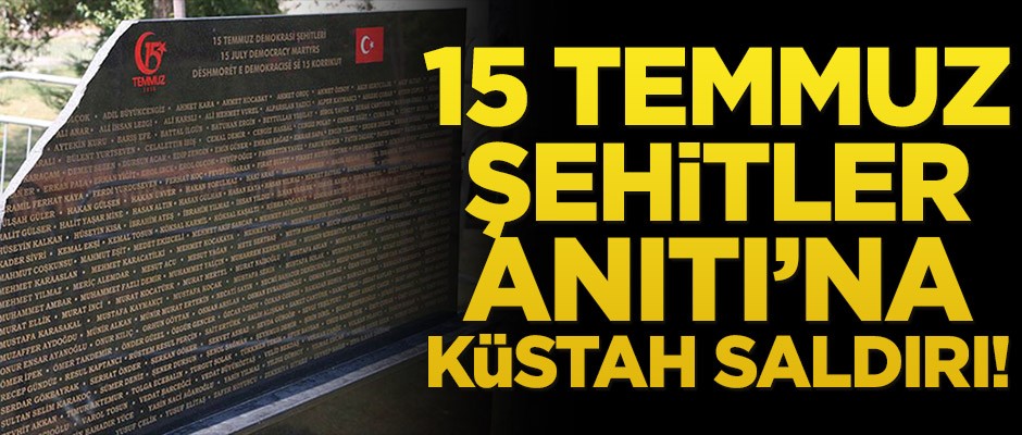 15 Temmuz Şehitler Anıtı’na küstah saldırı!