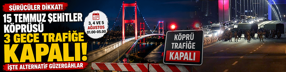 15 Temmuz Şehitler Köprüsü 3 gece trafiğe kapanıyor! İşte alternatif güzergâhlar