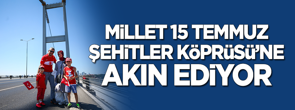 Millet 15 Temmuz Şehitler Köprüsü'ne akın ediyor