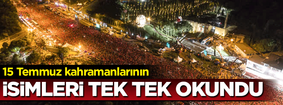 15 Temmuz şehitlerinin isimleri okundu