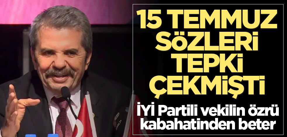 15 Temmuz sözleri tepki çeken İYİ Partili vekilin özrü kabahatinden de beter