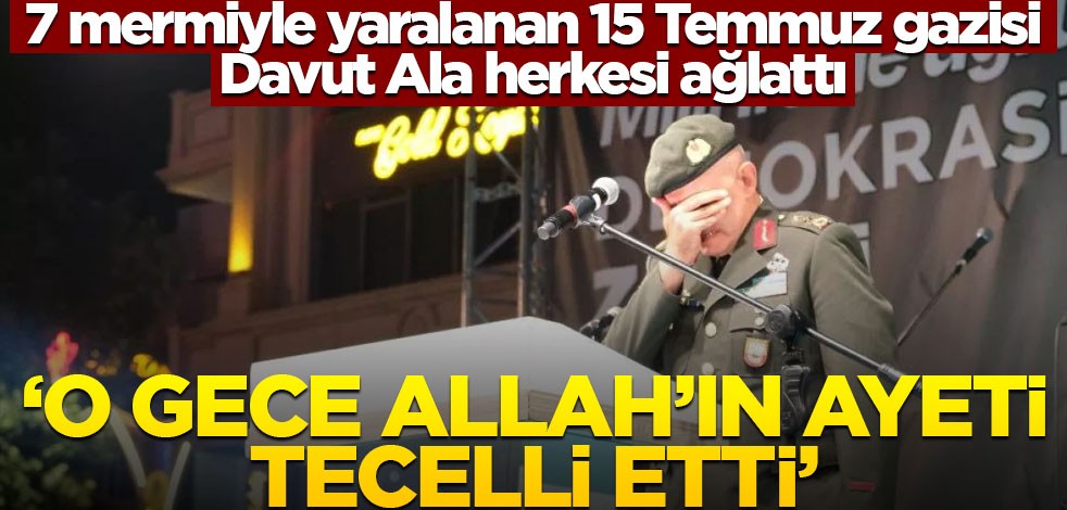 "15 Temmuz'da Allah'ın ayeti tecelli etti" diyen Tümgeneral Davut Ala hem ağladı hem ağlattı!