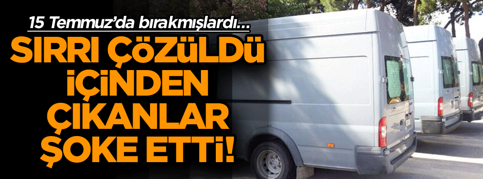 15 Temmuz’da bırakmışlardı… Sırrı çözüldü: İçinden çıkanlar şoke etti!