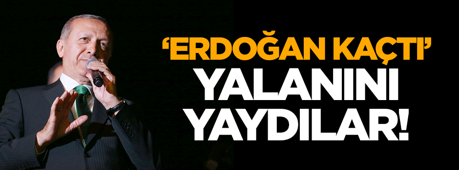 15 Temmuz'da 'Erdoğan kaçtı' yalanını yaydılar