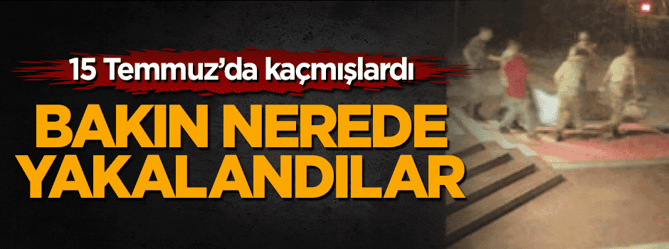 15 Temmuz'da kaçan bordo bereliler FETÖ'nün hücre evinde yakalandı