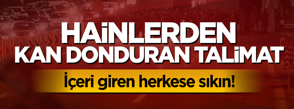 15 Temmuz'da kan donduran talimat: İçeri girene sıkın!