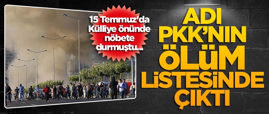 15 Temmuz'da Külliye'de nöbete durmuştu... PKK'nın ölüm listesinde onun da adı var!