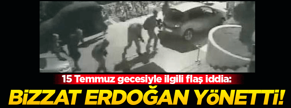 Darbenin püskürtülmesiyle ilgili flaş iddia: Bizzat Erdoğan yönetti!