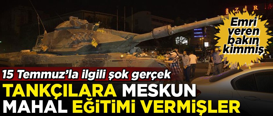 15 Temmuz'la ilgili şok gerçek! Tankçılara 'meskun mahal' eğitimi vermişler