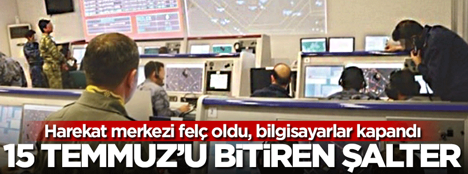 15 Temmuz'u bitiren şalter!
